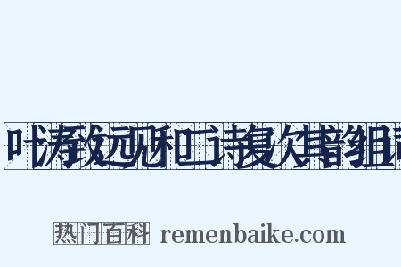 叶涛致远见和二诗复次其韵组词是什么意思的图片